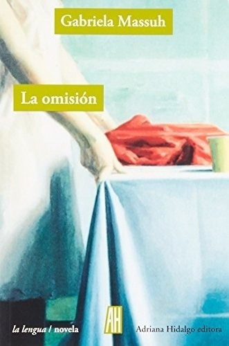 La Omisión - Massuh Gabriela, de Massuh, Gabriela. Editorial Adriana Hidalgo Editora en español