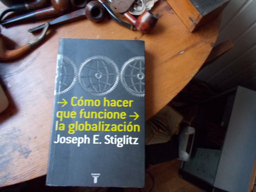 Como Hacer Que Funcione La Globalizacion- Stiglitz