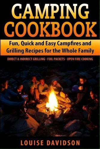 Camping Cookbook Fun, Quick & Easy Campfire And Grilling Recipes For The Whole Family, De Louise Davidson. Editorial Createspace Independent Publishing Platform, Tapa Blanda En Inglés