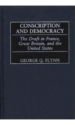 Conscription And Democracy, De George Q. Flynn. Editorial Abc Clio, Tapa Dura En Inglés