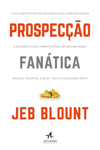 Prospecção fanática: O guia definitivo de conversas para iniciar vendas e encher o funil aproveitando ao máximo redes sociais, telefone, e-mail, texto e chamadas frias, de Blount, Jeb. Starling Alta Editora E Consultoria  Eireli,Wiley, capa mole em português, 2019