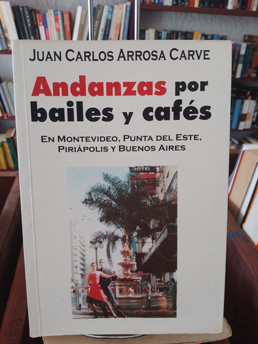 Andanzas Por Bailes Y Cafés. Juan Carlos Arrosa Carve.