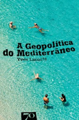 A geopolítica do Mediterrâneo, de Lacoste, Yves. Editora EDICOES 70 - ALMEDINA, capa mole em português