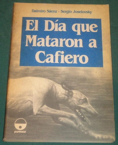 El Día Que Mataron A Cafiero - Saenz Joselovsky