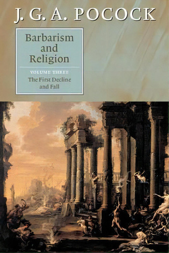 Barbarism And Religion: The First Decline And Fall Volume 3, De J. G. A. Pocock. Editorial Cambridge University Press, Tapa Blanda En Inglés