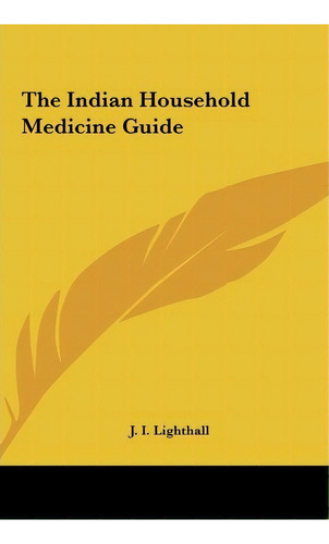 The Indian Household Medicine Guide, De J I Lighthall. Editorial Kessinger Publishing, Tapa Dura En Inglés