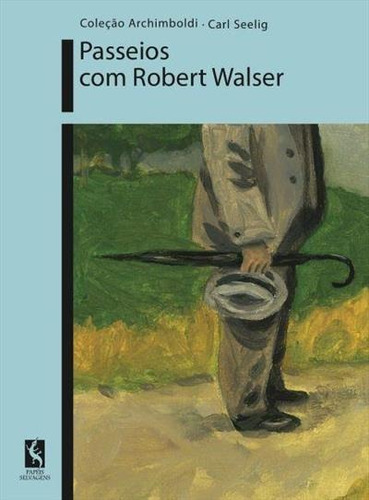 Passeios Com Robert Walser - 1ªed.(2021), De Carl Seelig. Editora Papeis Selvagens, Capa Mole, Edição 1 Em Português, 2021