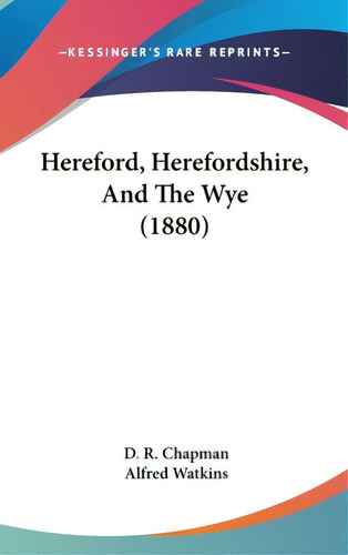 Hereford, Herefordshire, And The Wye (1880), De Chapman, D. R.. Editorial Kessinger Pub Llc, Tapa Dura En Inglés