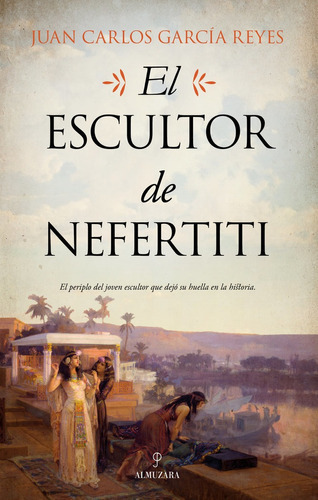 El Escultor De Nefertiti, De Juan Carlos García Reyes. Editorial Almuzara, Tapa Blanda En Español