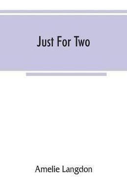 Just For Two; A Collection Of Recipes Designed For Two Pe...