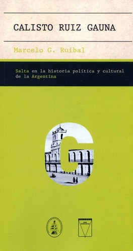 CALISTO RUIZ GAUNA - SALTA EN LA HISTORIA POLITICA Y CULTURAL DE LA ARGENTINA, de Marcelo Ruibal., vol. 2. Editorial UNIVERSIDAD CATOLICA DE SALTA, tapa blanda, edición 3 en español, 2021