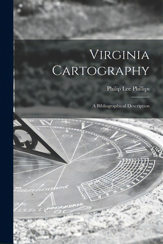 Virginia Cartography; A Bibliographical Description: A Bibliographical Description, De Phillips, Philip Lee 1857-1924., Vol. 1. Editorial Legare Street Pr, Tapa Blanda En Inglés