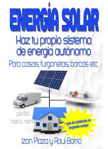 Energía Solar Autónoma: Casas, Furgonetas, Barcos - Guía