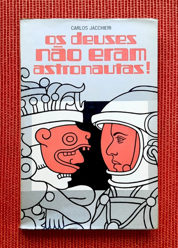 Livro: Os Deuses Não Eram Astronautas! - Carlos Jacchieri