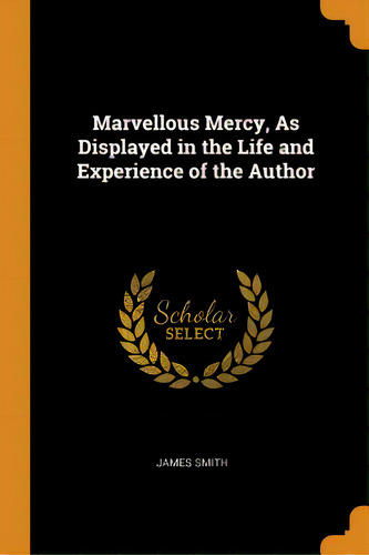 Marvellous Mercy, As Displayed In The Life And Experience Of The Author, De Smith, James. Editorial Franklin Classics Trade Pr, Tapa Blanda En Inglés