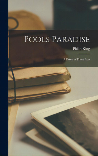 Pools Paradise: A Farce In Three Acts: A Farce In Three Acts, De King, Philip 1904-1979., Vol. 1. Editorial Hassell Street Pr, Tapa Dura En Inglés