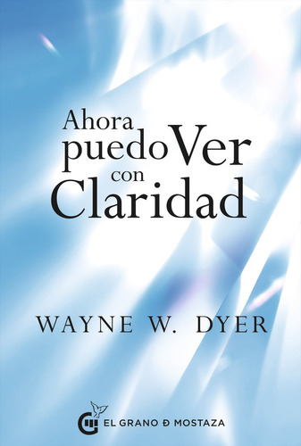Ahora Puedo Ver Con Claridad, De Dyer,dr Wayne W. Editorial Ediciones El Grano De Mostaza S.l., Tapa Blanda En Español