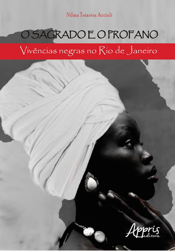 O sagrado e o profano: vivências negras no rio de janeiro, de Accioli, Nilma Teixeira. Appris Editora e Livraria Eireli - ME, capa mole em português, 2019