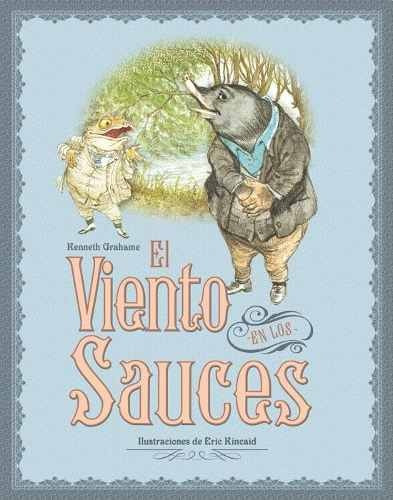 EL VIENTO EN LOS SAUCES, de Kenneth Grahame / Eric Kincaid. Editorial El Ateneo, tapa dura en español, 2015