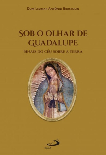 Sob O Olhar De Guadalupe Sinais Do Céu Sobre A Terra