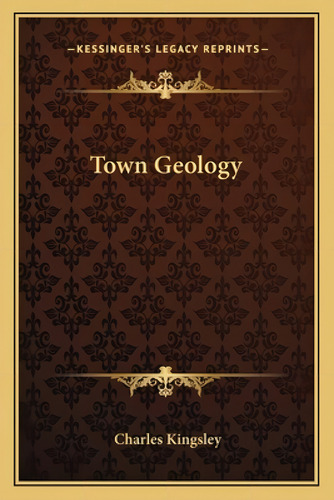 Town Geology, De Kingsley, Charles. Kessinger's Legacy Reprints, Vol. 1. Editorial Kessinger Pub Llc, Tapa Blanda En Inglés
