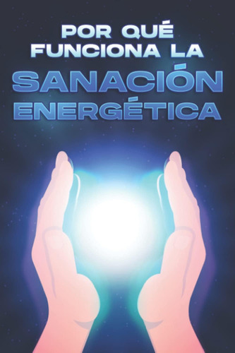 Libro: Por Qué Funciona La Sanación Energética: Por Qué Func