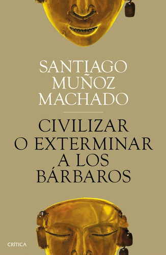 Civilizar O Exterminar A Los Barbaros, De Santiago Muñoz Machado., Vol. 0. Editorial Crítica, Tapa Blanda En Español, 2019