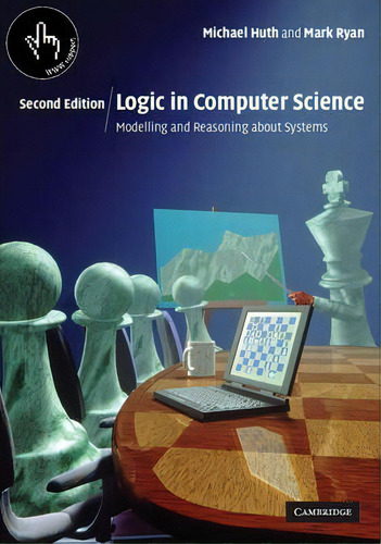 Logic In Computer Science : Modelling And Reasoning About Systems, De Michael Huth., Vol. 1. Editorial Cambridge University Press, Tapa Blanda, Edición Second Edition En Inglés