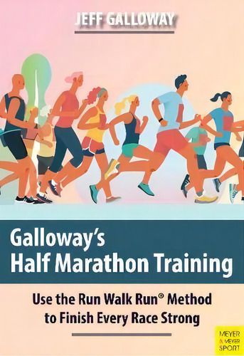 Galloway's Half Marathon Training : Use The Run Walk Run Method To Finish Every Race Strong, De Jeff Galloway. Editorial Meyer & Meyer Sport (uk) Ltd, Tapa Blanda En Inglés