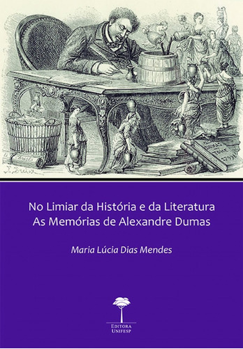 No limiar da história e da literatura: As memórias de Alexandre Dumas, de Mendes, Maria Lúcia Dias. Editora Fundação de Apoio a Universidade Federal de São Paulo, capa mole em português, 2018