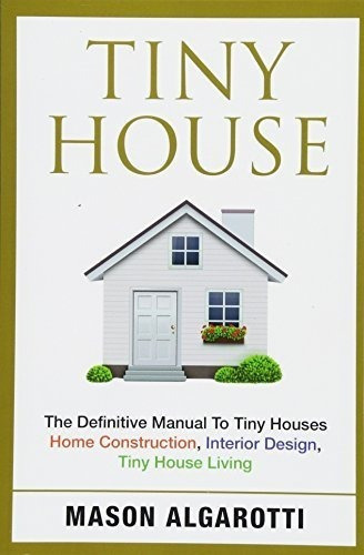 Tiny House The Definitive Manual To Tiny Houses Home, De Algarotti, Ma. Editorial Createspace Independent Publishing Platform En Inglés