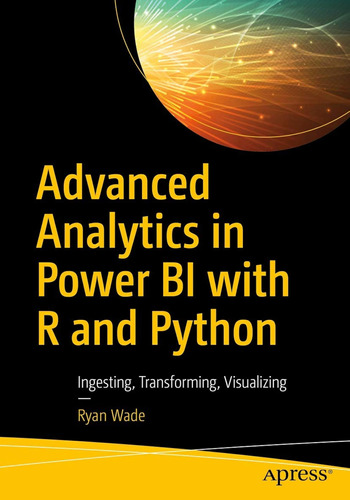 Advanced Analytics In Power Bi With R And Python: Ingesting,