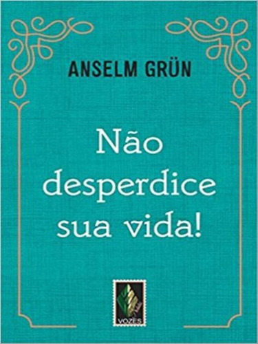 Não Desperdice Sua Vida!, De Grün, Anselm. Editora Vozes Nobilis, Capa Mole, Edição 1ª Edição - 2015 Em Português