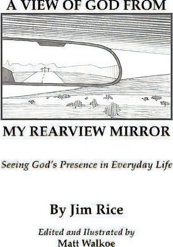A View Of God From My Rearview Mirror, De Jim Rice. Editorial Xulon Press, Tapa Blanda En Inglés