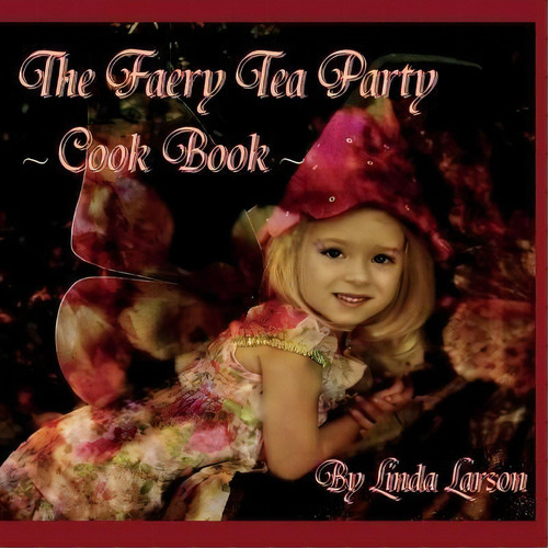 The Faery Tea Party Cook Book (usa Version), De Linda Larson. Editorial Createspace Independent Publishing Platform, Tapa Blanda En Inglés