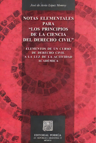 Notas Elementales Para Los Principios De La Ciencia Del Derecho Civil, De José De Jesús López Monroy. Editorial Porrúa México, Tapa Blanda En Español, 2012