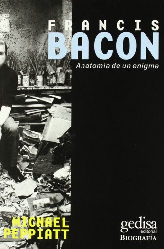 Francis Bacon. Anatomia De Un Instante - Michael Peppiat