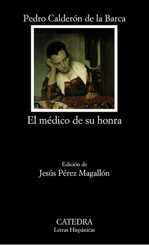 El médico de su honra, de Calderón de la Barca, Pedro. Serie Letras Hispánicas Editorial Cátedra, tapa blanda en español, 2012