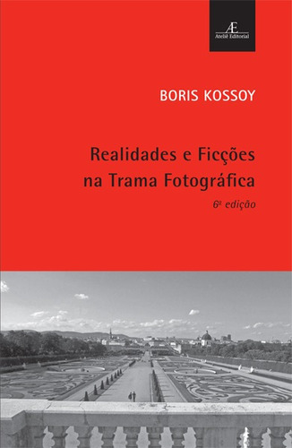 Realidades e Ficções na Trama Fotográfica, de Kossoy, Boris. Editora Ateliê Editorial Ltda - EPP, capa mole em português, 2020