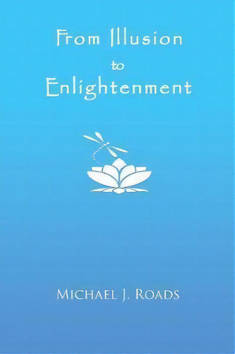 From Illusion To Enlightenment, De Michael J Roads. Editorial Six Degrees Publishing Group Inc, Tapa Blanda En Inglés