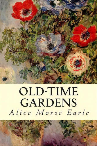 Old-time Gardens, De Earle, Alice Morse. Editorial Createspace, Tapa Blanda En Inglés