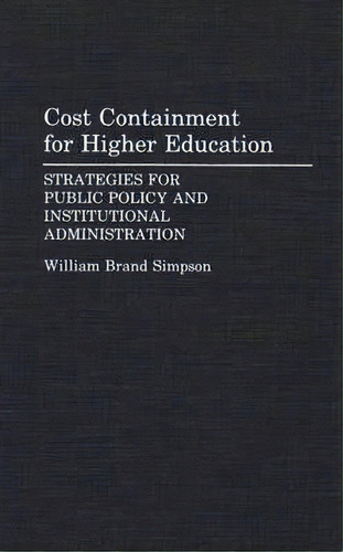 Cost Containment For Higher Education : Strategies For Public Policy And Institutional Administra..., De William Brand Simpson. Editorial Abc-clio, Tapa Dura En Inglés