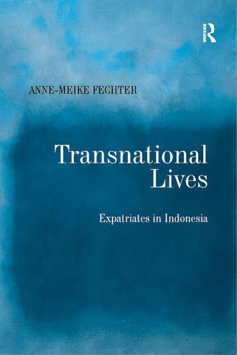Transnational Lives: Expatriates In Indonesia, De Fechter, Anne-meike. Editorial Routledge, Tapa Blanda En Inglés