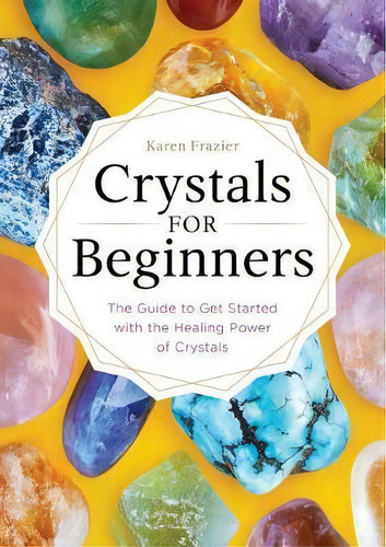 Crystals For Beginners : The Guide To Get Started With The Healing Power Of Crystals, De Karen Frazier. Editorial Althea Press, Tapa Blanda En Inglés