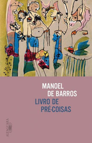 Livro De Pré-coisas, De De Barros, Manoel. Editora Alfaguara, Capa Mole Em Português