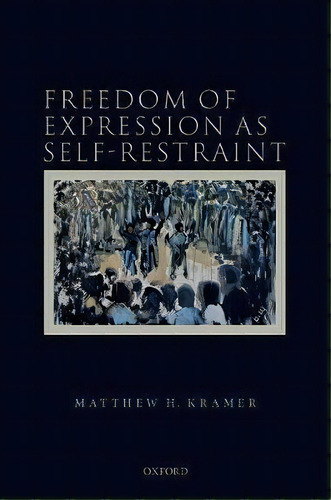 Freedom Of Expression As Self-restraint, De Matthew H. Kramer. Editorial Oxford University Press, Tapa Dura En Inglés
