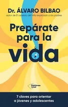 Comprar Preparate Para La Vida: 7 Claves Para Orientar A Jóvenes Y Adolescentes, De Bilbao Bilbao Dr. Alvaro., Vol. 1. Editorial Plataforma Editorial, Tapa Blanda En Español, 2024