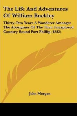 The Life And Adventures Of William Buckley - John Morgan ...