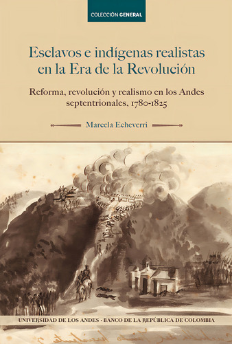 Esclavos E Indígenas Realistas En La Era De La Revolución: , De Echeverri Marcela., Vol. 1. Editorial Universidad De Los Andes, Tapa Pasta Blanda, Edición 1 En Español, 2024