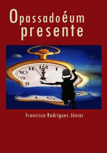 O Passado É Um Presente, De Francisco Rodrigues Júnior. Série Não Aplicável, Vol. 1. Editora Clube De Autores, Capa Mole, Edição 1 Em Português, 2018